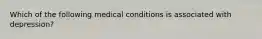 Which of the following medical conditions is associated with depression?