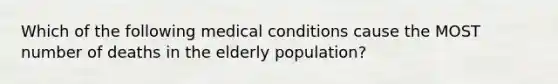 Which of the following medical conditions cause the MOST number of deaths in the elderly population?