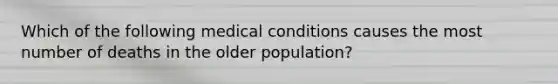 Which of the following medical conditions causes the most number of deaths in the older population?