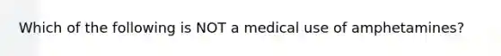 Which of the following is NOT a medical use of amphetamines?