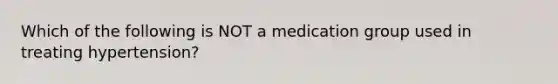 Which of the following is NOT a medication group used in treating hypertension?