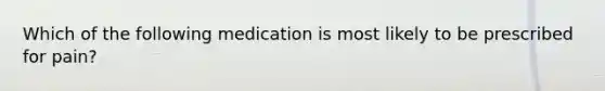 Which of the following medication is most likely to be prescribed for pain?