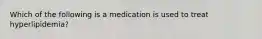 Which of the following is a medication is used to treat hyperlipidemia?