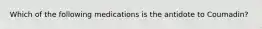 Which of the following medications is the antidote to Coumadin?