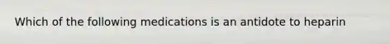 Which of the following medications is an antidote to heparin