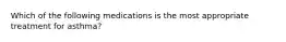 Which of the following medications is the most appropriate treatment for asthma?