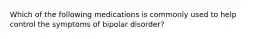 Which of the following medications is commonly used to help control the symptoms of bipolar disorder?