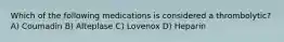 Which of the following medications is considered a thrombolytic? A) Coumadin B) Alteplase C) Lovenox D) Heparin