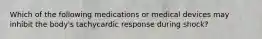 Which of the following medications or medical devices may inhibit the body's tachycardic response during shock?