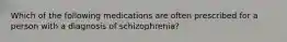 Which of the following medications are often prescribed for a person with a diagnosis of schizophrenia?