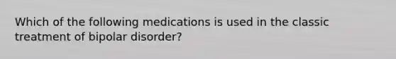 Which of the following medications is used in the classic treatment of bipolar disorder?