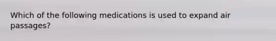 Which of the following medications is used to expand air passages?