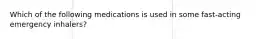 Which of the following medications is used in some​ fast-acting emergency​ inhalers?