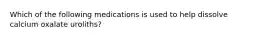 Which of the following medications is used to help dissolve calcium oxalate uroliths?