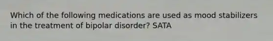 Which of the following medications are used as mood stabilizers in the treatment of bipolar disorder? SATA