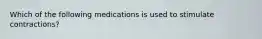 Which of the following medications is used to stimulate contractions?