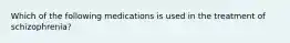 Which of the following medications is used in the treatment of schizophrenia?