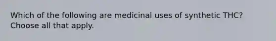 Which of the following are medicinal uses of synthetic THC? Choose all that apply.