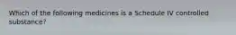 Which of the following medicines is a Schedule IV controlled substance?