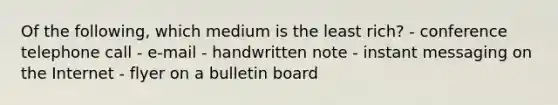 Of the following, which medium is the least rich? - conference telephone call - e-mail - handwritten note - instant messaging on the Internet - flyer on a bulletin board