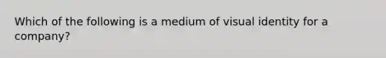 Which of the following is a medium of visual identity for a company?