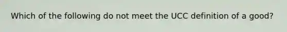 Which of the following do not meet the UCC definition of a good?