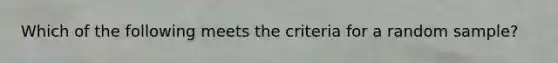 Which of the following meets the criteria for a random sample?