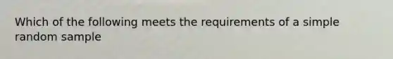 Which of the following meets the requirements of a simple random sample