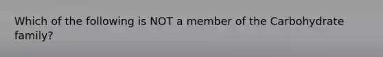 Which of the following is NOT a member of the Carbohydrate family?