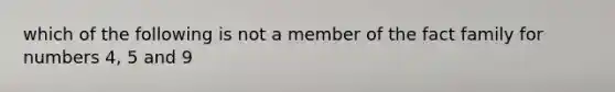 which of the following is not a member of the fact family for numbers 4, 5 and 9