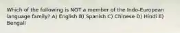 Which of the following is NOT a member of the Indo-European language family? A) English B) Spanish C) Chinese D) Hindi E) Bengali