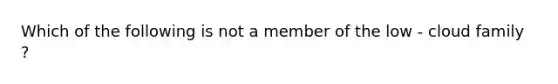 Which of the following is not a member of the low - cloud family ?