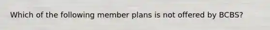 Which of the following member plans is not offered by BCBS?