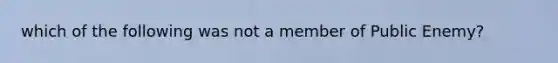 which of the following was not a member of Public Enemy?