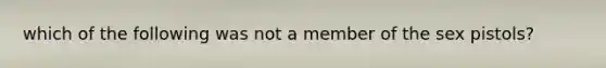 which of the following was not a member of the sex pistols?