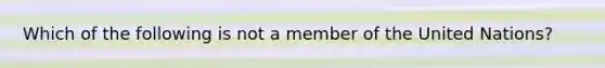 Which of the following is not a member of the United Nations?