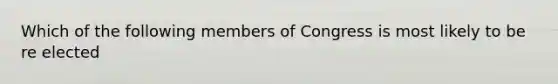 Which of the following members of Congress is most likely to be re elected