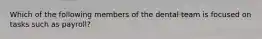 Which of the following members of the dental team is focused on tasks such as payroll?