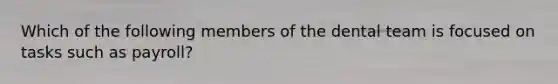 Which of the following members of the dental team is focused on tasks such as payroll?