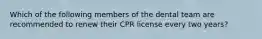 Which of the following members of the dental team are recommended to renew their CPR license every two years?