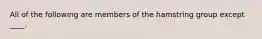 All of the following are members of the hamstring group except ____.