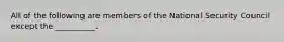 All of the following are members of the National Security Council except the __________.