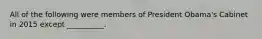 All of the following were members of President Obama's Cabinet in 2015 except __________.
