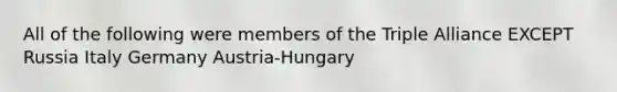 All of the following were members of the Triple Alliance EXCEPT Russia Italy Germany Austria-Hungary