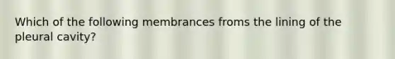 Which of the following membrances froms the lining of the pleural cavity?