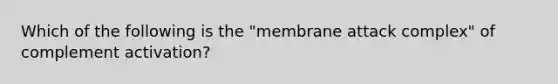 Which of the following is the "membrane attack complex" of complement activation?