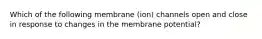 Which of the following membrane (ion) channels open and close in response to changes in the membrane potential?