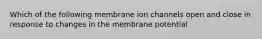 Which of the following membrane ion channels open and close in response to changes in the membrane potential