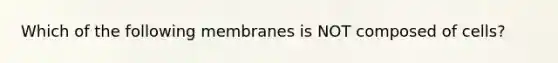 Which of the following membranes is NOT composed of cells?