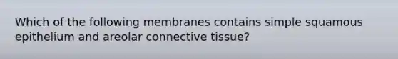 Which of the following membranes contains simple squamous epithelium and areolar connective tissue?